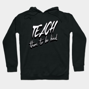 Teach Them To Be Kind, Back to School, Teacher, Teacher Appreciation, Teach,Teacher Gift, Back To School Gift Hoodie